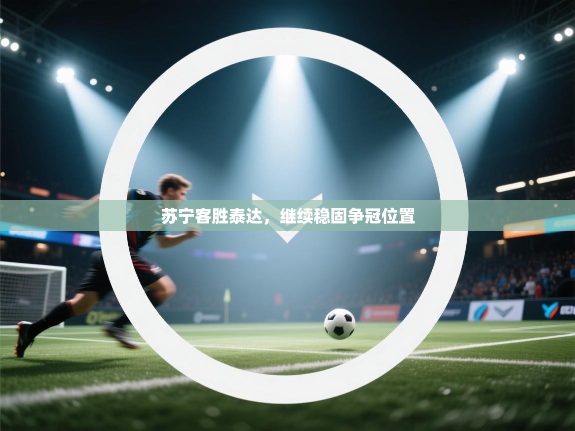 苏宁客胜泰达，继续稳固争冠位置  第2张