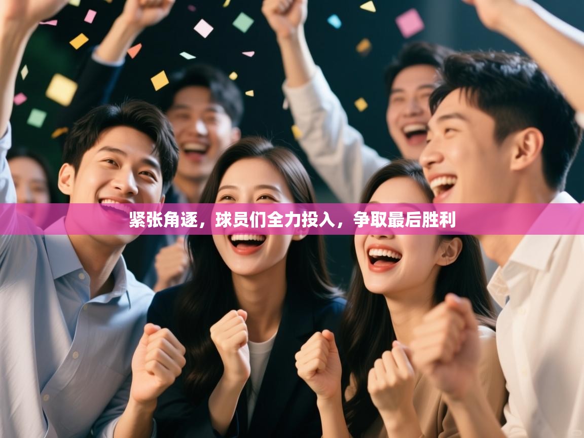 紧张角逐，球员们全力投入，争取最后胜利  第1张