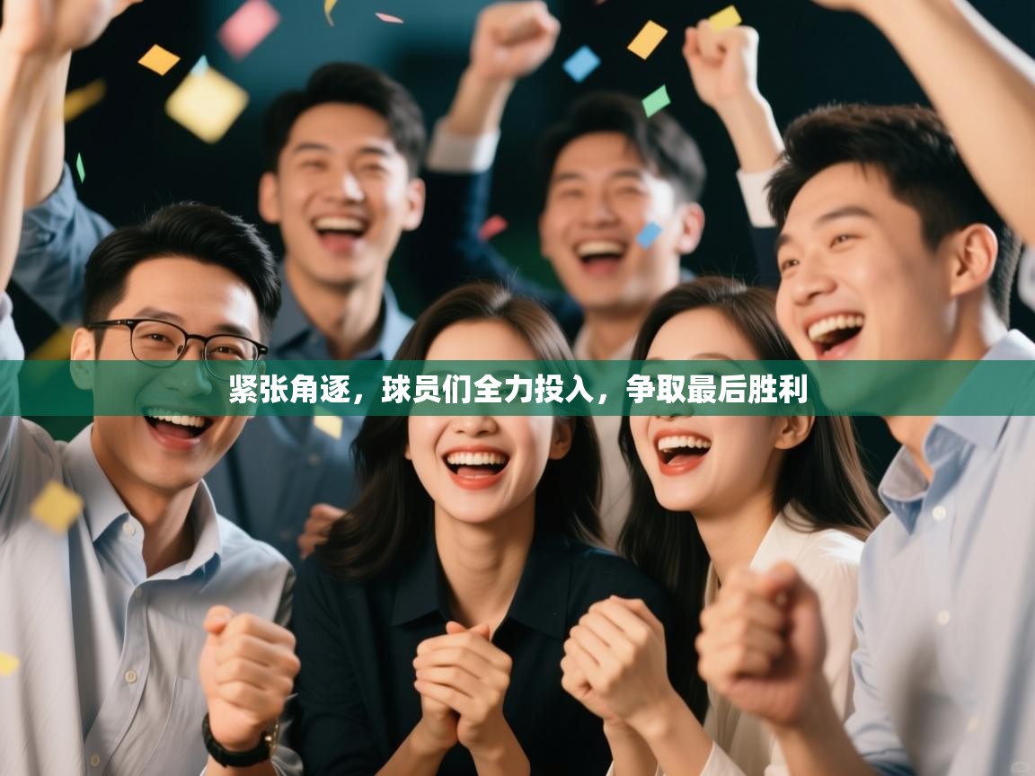 紧张角逐，球员们全力投入，争取最后胜利  第2张